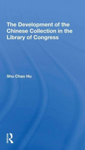 Title: The Development Of The Chinese Collection In The Library Of Congress, Author: Shu Chao Hu