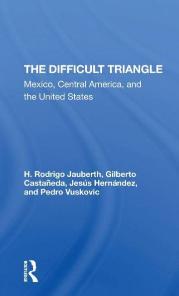 The Difficult Triangle: Mexico, Central America, And United States