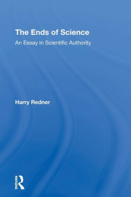 Title: The Ends Of Science: An Essay In Scientific Authority, Author: Harry Redner