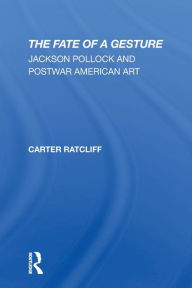 Title: The Fate Of A Gesture: Jackson Pollock And Postwar American Art, Author: Carter Ratcliff