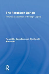 Title: The Forgotten Deficit: America's Addiction To Foreign Capital, Author: Ronald L. Danielian