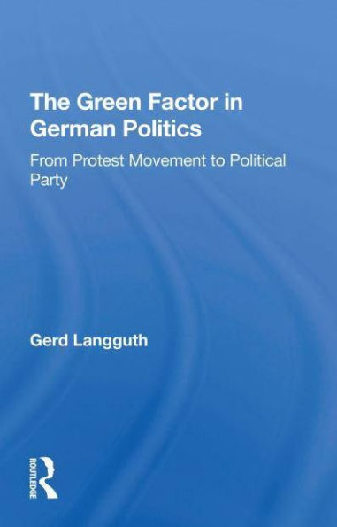 The Green Factor German Politics: From Protest Movement To Political Party
