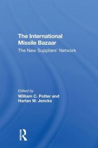 Title: The International Missile Bazaar: The New Suppliers' Network, Author: William C Potter