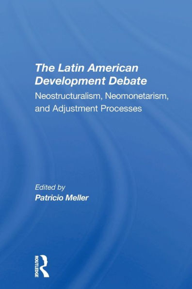 The Latin American Development Debate: Neostructuralism, Neomonetarism, And Adjustment Processes