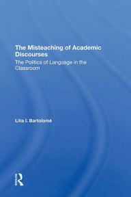 Title: The Misteaching Of Academic Discourses: The Politics Of Language In The Classroom, Author: Lilia I Bartolome