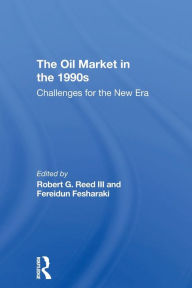 Title: The Oil Market In The 1990s: Challenges For The New Era, Author: Robert G. Reed III