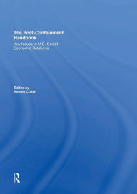 Title: The Post-Containment Handbook: Key Issues In U.S.-Soviet Economic Relations, Author: Robert Cullen