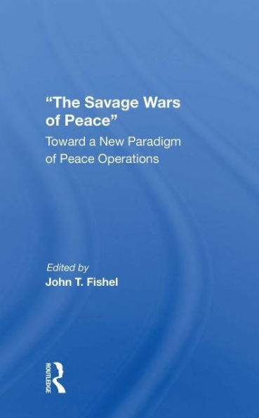 The Savage Wars Of Peace: Toward A New Paradigm Peace Operations