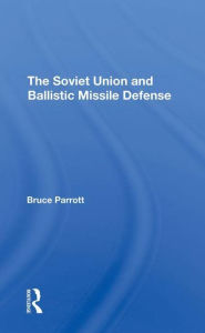 Title: The Soviet Union And Ballistic Missile Defense, Author: Bruce Parrott