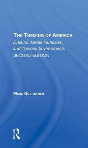 Title: The Theming Of America, Second Edition: American Dreams, Media Fantasies, And Themed Environments, Author: Mark Gottdiener