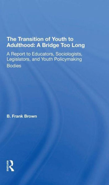 The Transition Of Youth To Adulthood: A Bridge Too Long: Report Educators, Sociologists, Legislators, And Policymaking Bodies