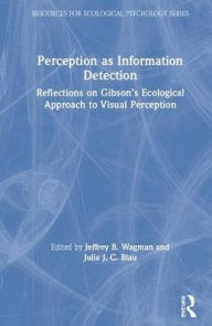 Title: Perception as Information Detection: Reflections on Gibson's Ecological Approach to Visual Perception / Edition 1, Author: Jeffrey B. Wagman
