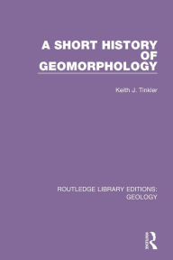 Title: A Short History of Geomorphology, Author: Keith J. Tinkler