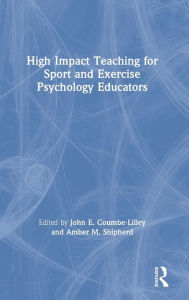 Title: High Impact Teaching for Sport and Exercise Psychology Educators, Author: John Coumbe-Lilley