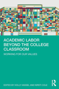 Title: Academic Labor Beyond the College Classroom: Working for Our Values / Edition 1, Author: Holly Hassel