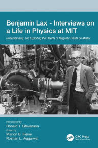 Title: Benjamin Lax - Interviews on a Life in Physics at MIT: Understanding and Exploiting the Effects of Magnetic Fields on Matter / Edition 1, Author: Donald Stevenson