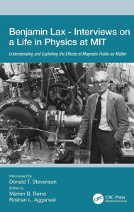 Title: Benjamin Lax - Interviews on a Life in Physics at MIT: Understanding and Exploiting the Effects of Magnetic Fields on Matter / Edition 1, Author: Donald Stevenson