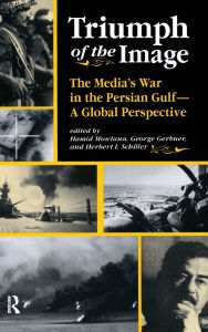 Title: Triumph Of The Image: The Media's War In The Persian Gulf, A Global Perspective, Author: Hamid Mowlana