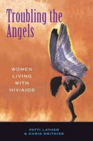 Title: Troubling The Angels: Women Living With Hiv/aids, Author: Patricia A Lather
