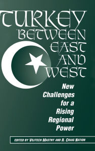 Title: Turkey Between East And West: New Challenges For A Rising Regional Power, Author: Vojtech Mastny