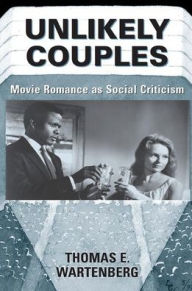 Title: Unlikely Couples: Movie Romance As Social Criticism, Author: Thomas E. Wartenberg