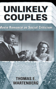 Title: Unlikely Couples: Movie Romance As Social Criticism, Author: Thomas E. Wartenberg