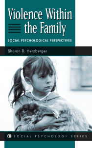 Title: Violence Within The Family: Social Psychological Perspectives / Edition 1, Author: Sharon D Herzberger