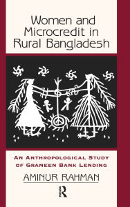Title: Women And Microcredit In Rural Bangladesh: An Anthropological Study Of Grameen Bank Lending, Author: Aminur Rahman