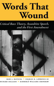 Title: Words That Wound: Critical Race Theory, Assaultive Speech, And The First Amendment, Author: Mari J Matsuda