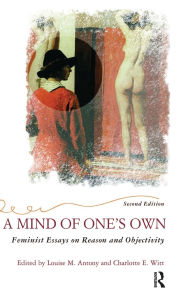 Title: A Mind Of One's Own: Feminist Essays On Reason And Objectivity, Author: Louise  Antony