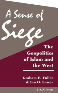 Title: A Sense Of Siege: The Geopolitics Of Islam And The West, Author: Graham Fuller