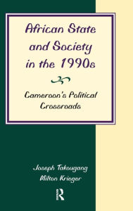 Title: African State And Society In The 1990s: Cameroon's Political Crossroads, Author: Joseph Takougang