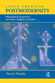 Title: Anglo-american Postmodernity: Philosophical Perspectives On Science, Religion, And Ethics, Author: Nancey Murphy