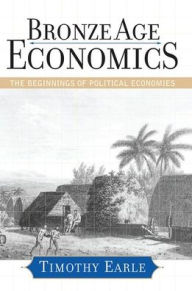 Title: Bronze Age Economics: The First Political Economies, Author: Timothy Earle