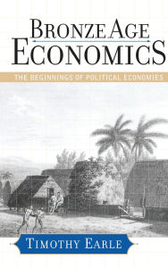 Title: Bronze Age Economics: The First Political Economies, Author: Timothy Earle