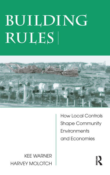 Building Rules: How Local Controls Shape Community Environments And Economies