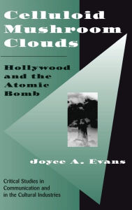 Title: Celluloid Mushroom Clouds: Hollywood And Atomic Bomb, Author: Joyce Evans