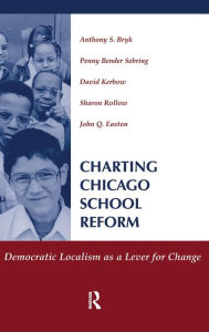 Title: Charting Chicago School Reform: Democratic Localism As A Lever For Change, Author: Anthony Bryk