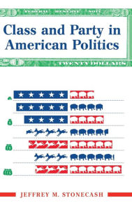Title: Class And Party In American Politics / Edition 1, Author: Jeffrey Stonecash