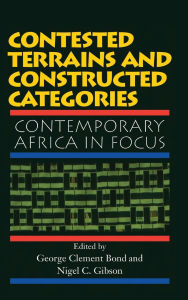 Title: Contested Terrains And Constructed Categories: Contemporary Africa In Focus, Author: George Clement Bond