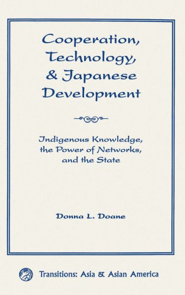 Cooperation, Technology, And Japanese Development: Indigenous Knowledge, The Power Of Networks, And The State