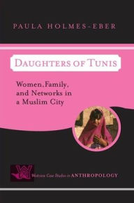 Title: Daughters of Tunis: Women, Family, and Networks in a Muslim City / Edition 1, Author: Paula Holmes-Eber