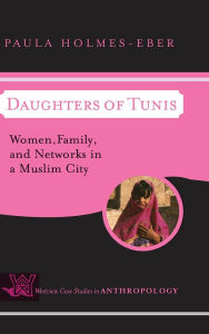 Title: Daughters of Tunis: Women, Family, and Networks in a Muslim City / Edition 1, Author: Paula Holmes-Eber