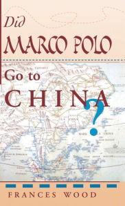 Title: Did Marco Polo Go To China?, Author: Frances Wood