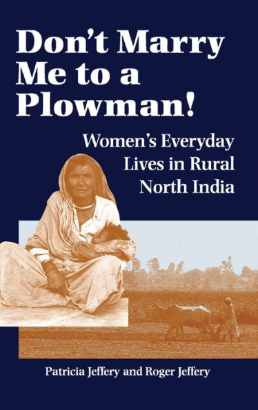 Don't Marry Me To A Plowman!: Women's Everyday Lives Rural North India