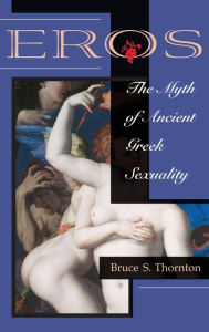 Title: Eros: The Myth Of Ancient Greek Sexuality, Author: Bruce S Thornton