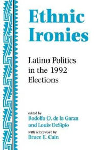 Title: Ethnic Ironies: Latino Politics In The 1992 Elections, Author: Rodolfo O. de la Garza