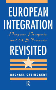 Title: European Integration Revisited: Progress, Prospects, And U.s. Interests, Author: Michael Calingaert