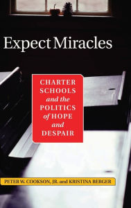 Title: Expect Miracles: Charter Schools And The Politics Of Hope And Despair / Edition 1, Author: Peter Cookson