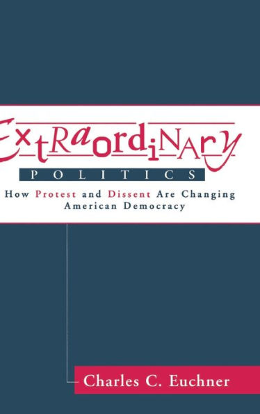 Extraordinary Politics: How Protest And Dissent Are Changing American Democracy